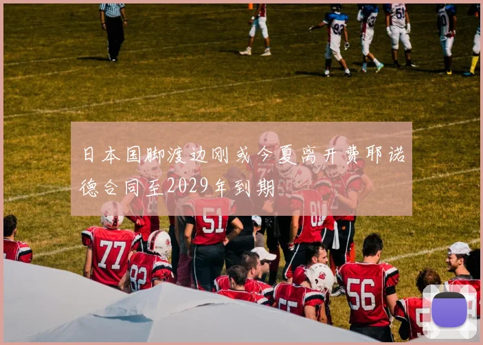 日本国脚渡边刚或今夏离开费耶诺德合同至2029年到期